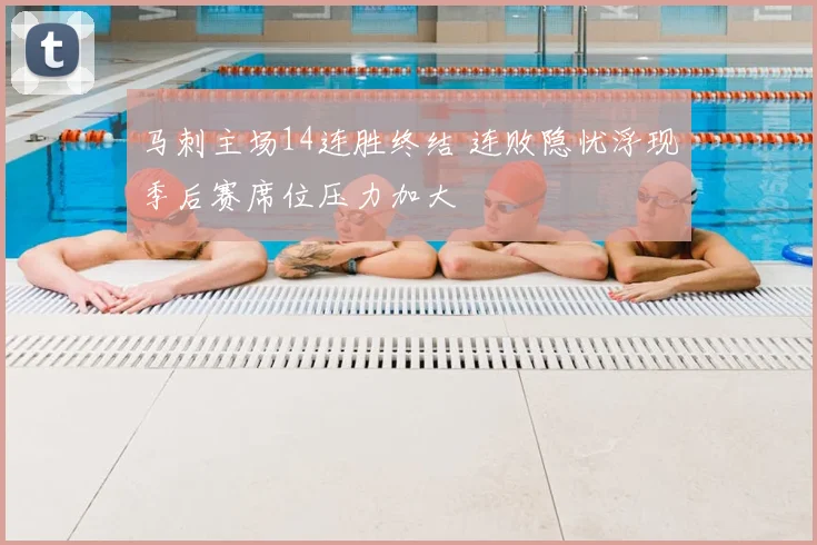 马刺主场14连胜终结 连败隐忧浮现季后赛席位压力加大