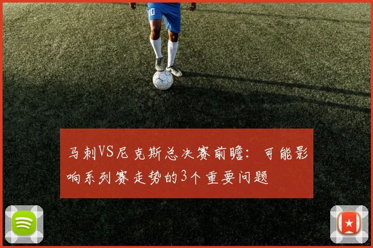 马刺VS尼克斯总决赛前瞻：可能影响系列赛走势的3个重要问题