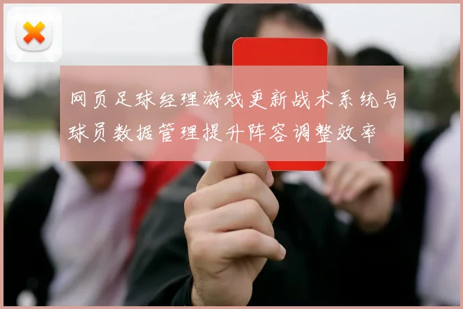 网页足球经理游戏更新战术系统与球员数据管理提升阵容调整效率