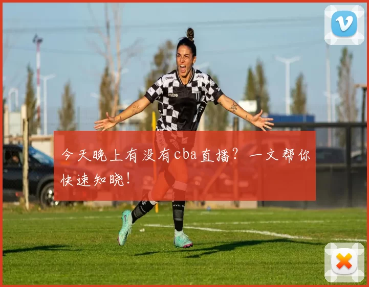 今天晚上有没有cba直播？一文帮你快速知晓！